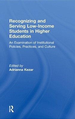 Recognizing And Serving Low-Income Students In Higher Education: An Examination Of Institutional Policies, Practices, And Culture-..