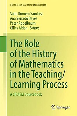 The Role Of The History Of Mathematics In The Teaching/Learning Process: A Cieaem Sourcebook-..