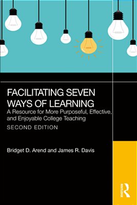 Facilitating Seven Ways Of Learning: A Resource For More Purposeful, Effective, And Enjoyable College Teaching-..