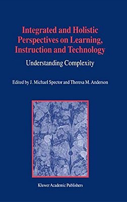 Integrated And Holistic Perspectives On Learning, Instruction And Technology: Understanding Complexity-..