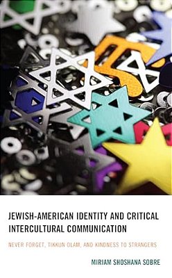 Jewish-American Identity And Critical Intercultural Communication: Never Forget, Tikkun Olam, And Kindness To Strangers-..