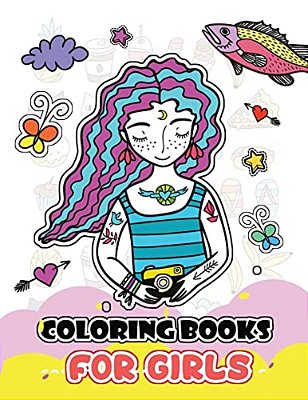 Coloring Books For Girls: Cute Girls, Desserts, Animals, Phone, Tree, Unicorn, Flower And More.. For Kids, Girls Ages 8-12,4-8-..