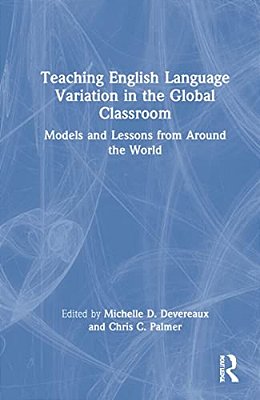 Teaching English Language Variation In The Global Classroom: Models And Lessons From Around The World-..