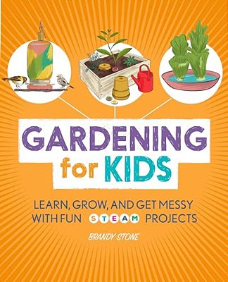 Gardening For Kids: Learn, Grow, And Get Messy With Fun Steam Projects-..