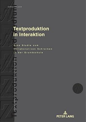 Textproduktion In Interaktion: Eine Studie Zum Kollaborativen Schreiben In Der Grundschule-..