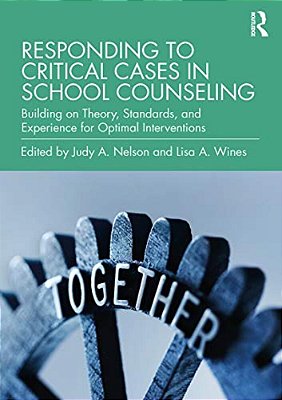 Responding To Critical Cases In School Counseling: Building On Theory, Standards, And Experience For Optimal Crisis Intervention-..