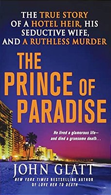 The Prince Of Paradise: The True Story Of A Hotel Heir, His Seductive Wife, And A Ruthless Murder-..