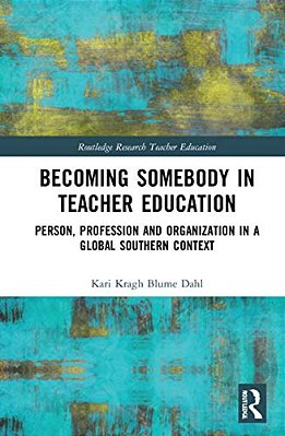 Becoming Somebody In Teacher Education: Person, Profession And Organization In A Global Southern Context-..