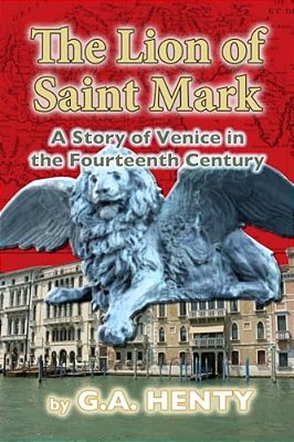 The Lion Of Saint Mark: A Story Of Venice In The Fourteenth Century-..