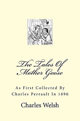 The Tales Of Mother Goose: As First Collected By Charles Perrault In 1696-..