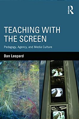 Teaching With The Screen: Pedagogy, Agency, And Media Culture-..