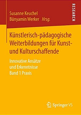 Künstlerisch-Pädagogische Weiterbildungen Für Kunst- Und Kulturschaffende: Innovative Ansätze Und Erkenntnisse Band 1 Praxis-..