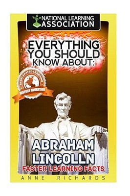 Everything You Should Know About: Abraham Lincoln-..