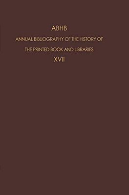 Abhb Annual Bibliography Of The History Of The Printed Book And Libraries: Volume 17: Publications Of 1986-..