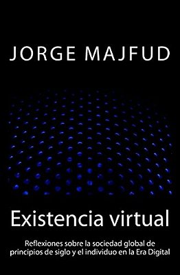 Existencia Virtual: Reflexiones Sobre La Sociedad Global De Principios De Siglo Y El Individuo En La Era Digital-..