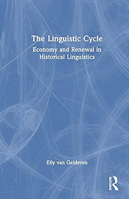 The Linguistic Cycle: Economy And Renewal In Historical Linguistics-..