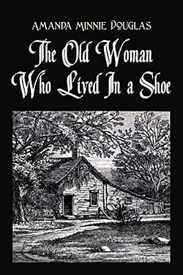 The Old Woman Who Lived In A Shoe: Or, There's No Place Like Home-..
