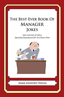 The Best Ever Book Of Manager Jokes: Lots And Lots Of Jokes Specially Repurposed For You-Know-who-..