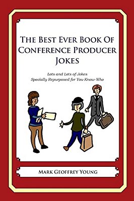The Best Ever Book Of Conference Producer: Lots And Lots Of Jokes Specially Repurposed For You-Know-who-..