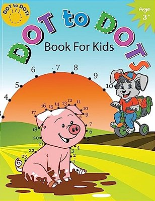 Dot To Dot Book For Kids Ages 3+: Children Activity Connect The Dots, Coloring Book For Kids Ages 2-4 3-5-..