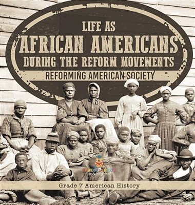 Life As African Americans During The Reform Movements Reforming American Society Grade 7 American History-..