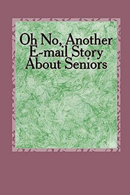 Oh No, Another E-Mail Story About Seniors: How About Older Folks-..