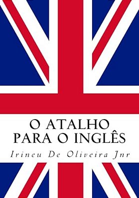 O Atalho Para O Inglês: Fale Inglês Rápido!-..