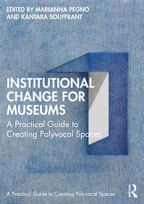 Institutional Change For Museums: A Practical Guide To Creating Polyvocal Spaces-..