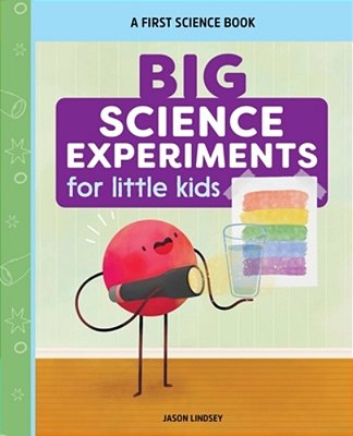 Big Science Experiments For Little Kids: A First Science Book For Ages 3 To 5-..