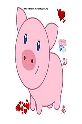 Percy The Young Pig That Fell In Love: Love-..