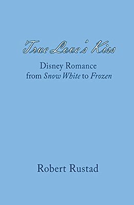 True Love's Kiss: Disney Romance From Snow White To Frozen-..