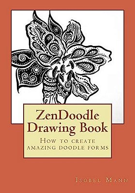 Zendoodle Drawing Book: How To Create Amazing Doodle Forms-..