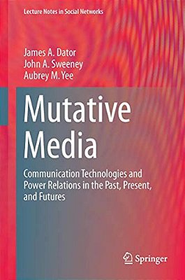 Mutative Media: Communication Technologies And Power Relations In The Past, Present, And Futures-..