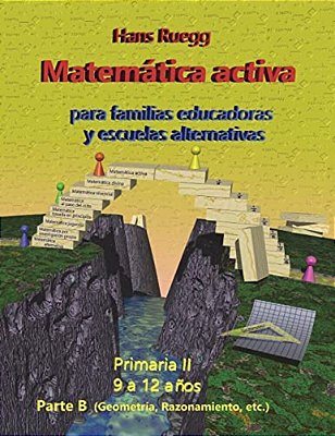 Matemática Activa Para Familias Educadoras Y Escuelas Alternativas: Primaria II (9 A 12 Años) Parte B-..