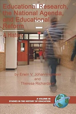 Educational Research, The National Agenda, And Educational Reform: A History-..