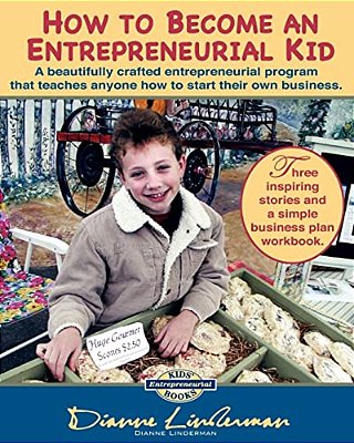 How To Become An Entrepreneurial Kid: Three Inspiring Stories And A Simple Business Plan Workbook. Great For Kids Of All Ages And Perfect For Adults W-..
