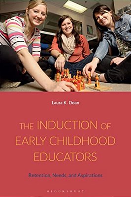 The Induction Of Early Childhood Educators: Retention, Needs, And Aspirations-..