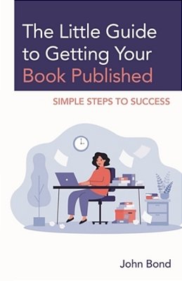 Little Guide To Getting Your Book Published: Simple Steps To Success-..