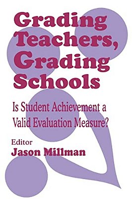 Grading Teachers, Grading Schools: Is Student Achievement A Valid Evaluation Measure?-..