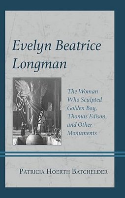 Evelyn Beatrice Longman: The Woman Who Sculpted Golden Boy, Thomas Edison, And Other Monuments-..