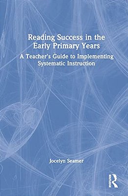 Reading Success In The Early Primary Years: A Teacher's Guide To Implementing Systematic Instruction-..