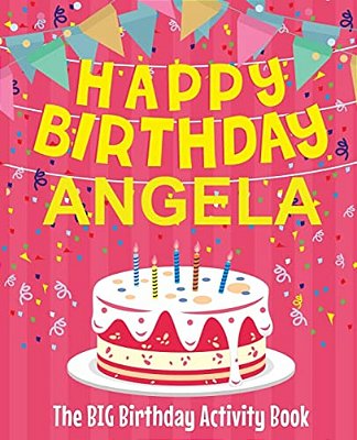 Happy Birthday Angela - The Big Birthday Activity Book: (Personalized Children's Activity Book)-..
