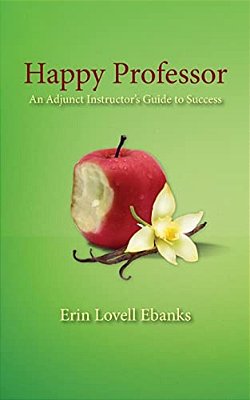 Happy Professor: An Adjunct Instructor's Guide To Personal, Financial, And Student Success-..