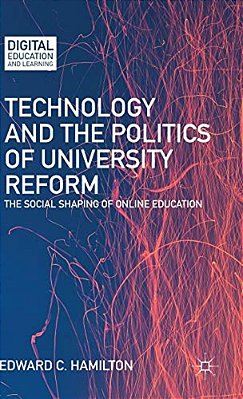 Technology And The Politics Of University Reform: The Social Shaping Of Online Education-..