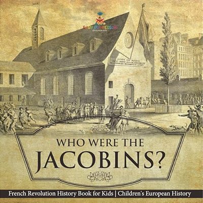 Who Were The Jacobins? French Revolution History Book For Kids Children's European History-..