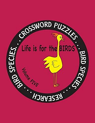 Life Is For The Birds Volume Five: Research And Complete Crossword Puzzles On The Blue Jay, Common Goldeneye, Great Blue Heron, Gyrfalcon, Mourning Do-..