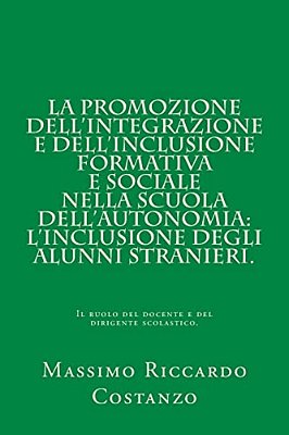 La Promozione Dell'Integrazione E Dell'Inclusione Formativa E Sociale Nella Scuola Dell'Autonomia: L'Inclusione Degli Alunni Stranieri.: Il Ruolo Del-..