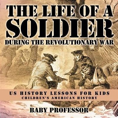The Life Of A Soldier During The Revolutionary War - US History Lessons For Kids Children's American History-..