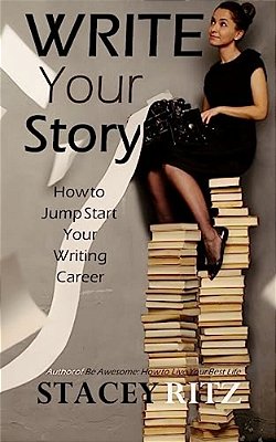 Write Your Story: How To Jump Start Your Writing Career-..