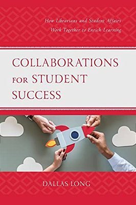Collaborations For Student Success: How Librarians And Student Affairs Work Together To Enrich Learning-..